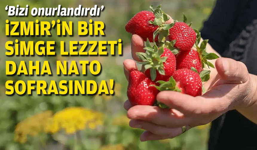 İzmir'in simge lezzeti daha NATO sofrasında... ‘Bizi onurlandırdı’