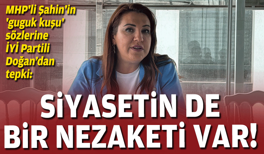 MHP'li Şahin'in 'guguk kuşu' sözlerine İYİ Partili Doğan’dan tepki: Siyasetin de bir nezaketi var