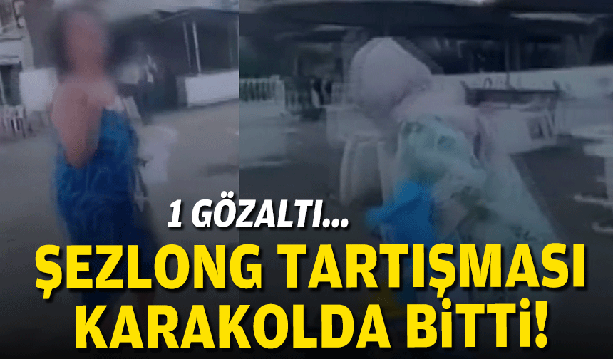 Şezlong tartışması karakolda bitti... 1 gözaltı!