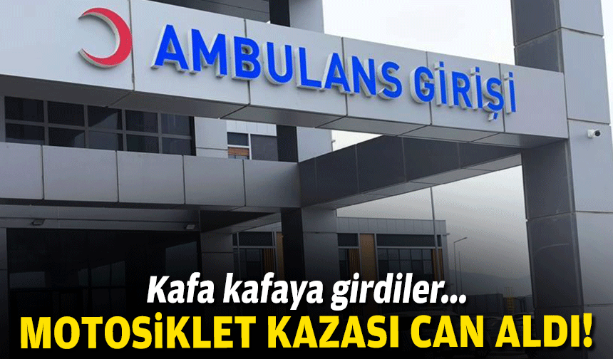 2 motosiklet kafa kafaya çarpıştı: 1 ölü, 1 yaralı