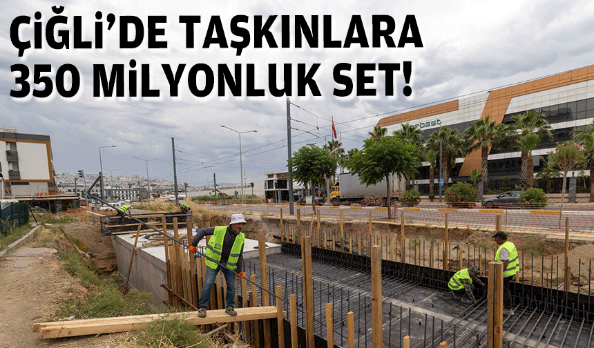 Çiğli'de taşkınlara 350 milyonluk set!