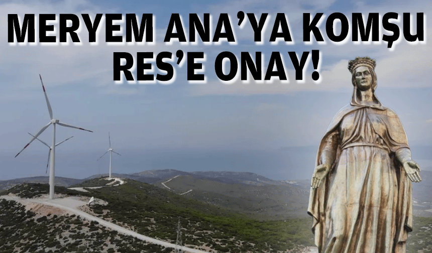 Meryem Ana'ya komşu RES'e onay!