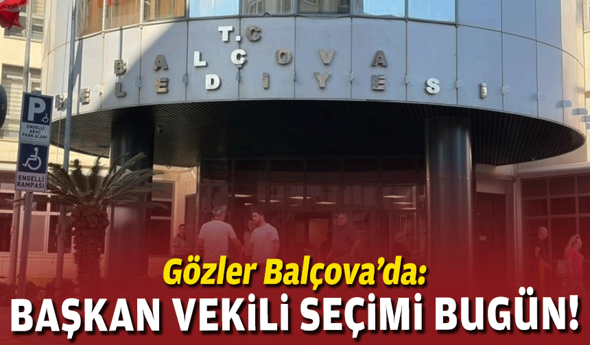 Gözler Balçova’da: Başkan vekili seçimi bugün!