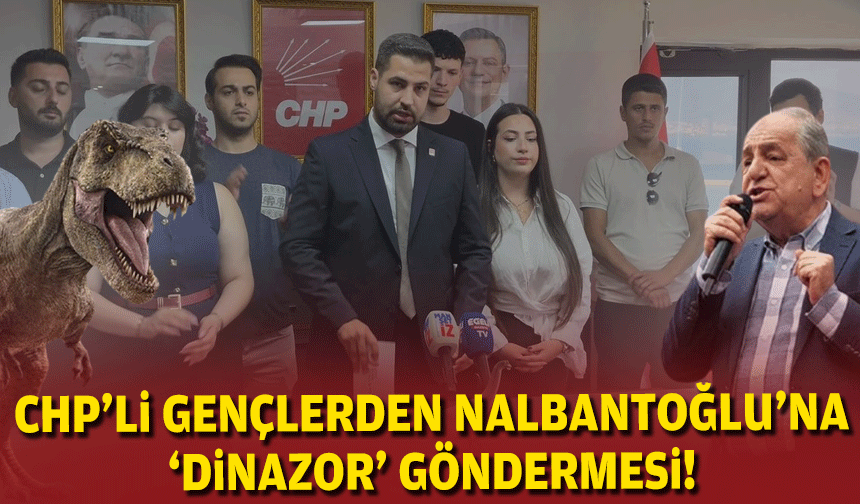 CHP'li gençlerden Nalbantoğlu'na 'dinazor' göndermesi!