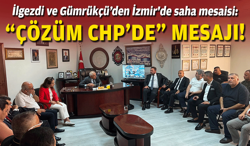 İlgezdi ve Gümrükçü’den İzmir'de saha mesaisi: “Çözüm CHP’de” mesajı