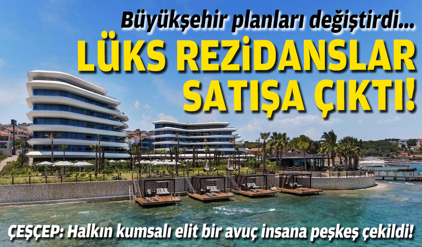 Büyükşehir planları değiştirdi... Lüks rezidanslar satışa çıktı!