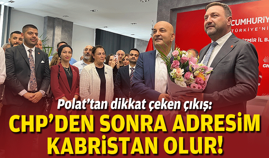 Polat’tan dikkat çeken çıkış: CHP’den sonra adresim kabristan olur!