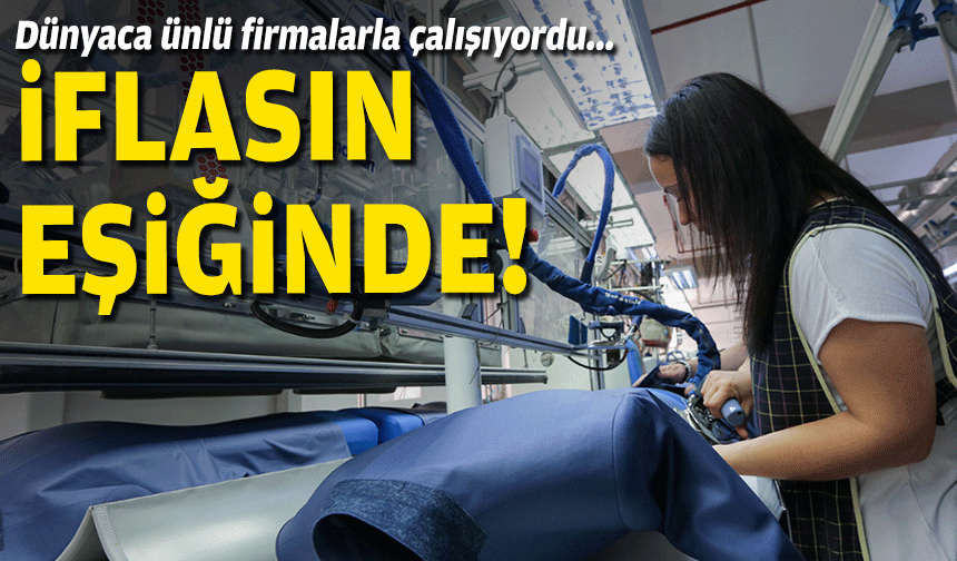 Dünyaca ünlü firmalarla çalışıyordu... İflasın eşiğinde!