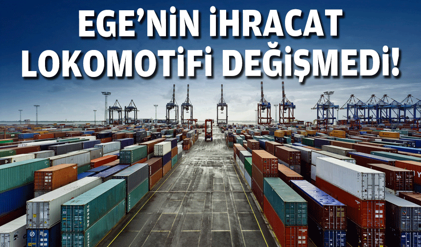 Ege'nin ihracat lokomotifi İzmir!