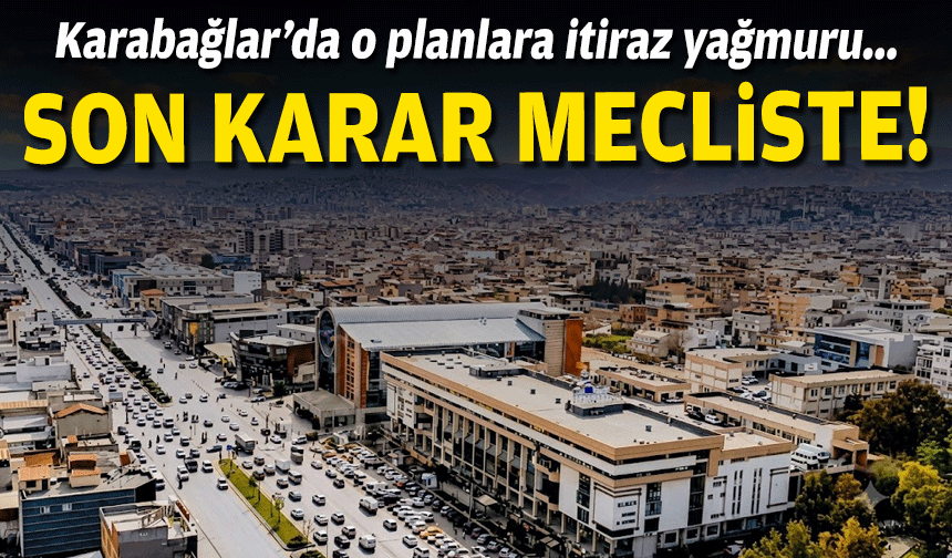 Karabağlar’da o planlara itiraz yağmuru.. Son karar mecliste!