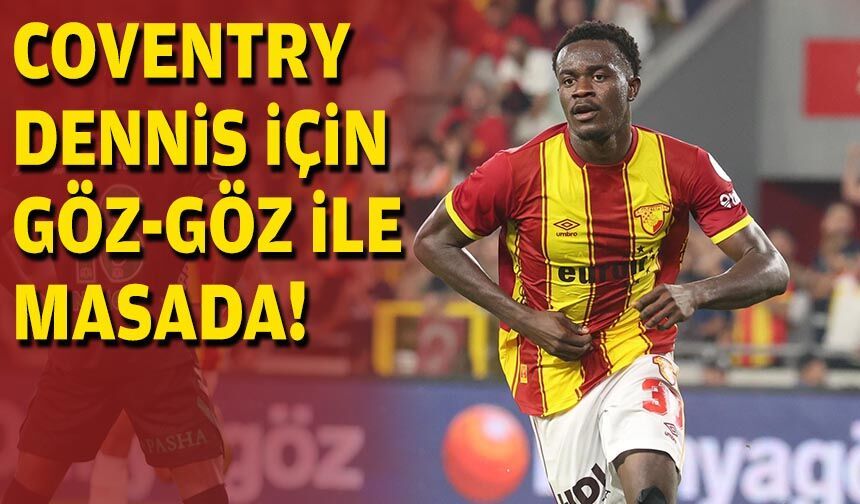 Coventry City, Dennis için Göz-Göz ile masada!