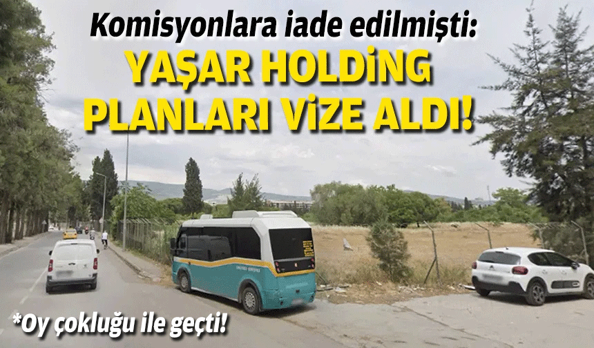Komisyonlara iade edilmişti: Yaşar Holding planları vize aldı!