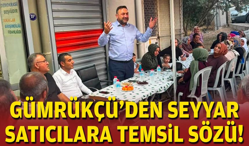 Gümrükçü'den seyyar satıcılara temsil sözü!