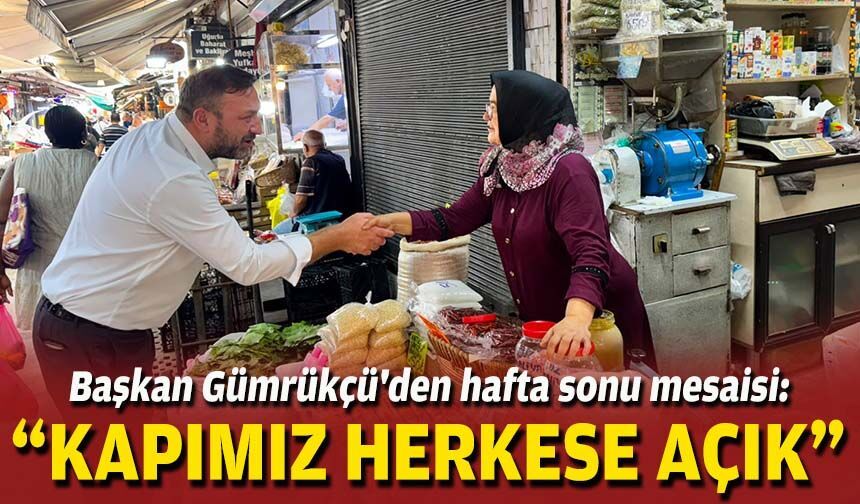 Başkan Gümrükçü'den hafta sonu mesaisi: “Kapımız herkese açık”