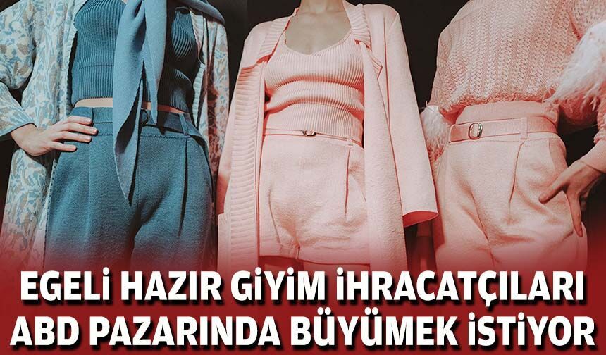Egeli hazır giyim ihracatçıları ABD pazarında büyümek istiyor