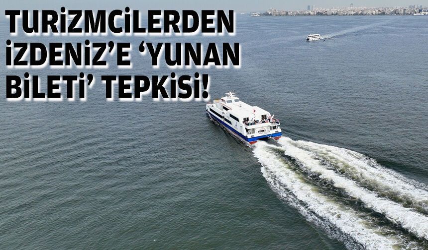 Turizmcilerden İZDENİZ'e "Yunan bileti" tepkisi!