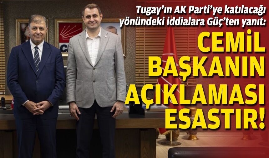 Tugay’ın AK Parti’ye katılacağı yönündeki iddialara Güç’ten yanıt: Cemil Başkanın açıklaması esastır!