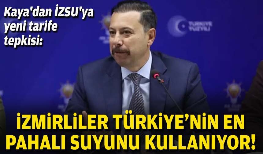 AK Partili Kaya'dan İZSU'ya yeni tarife tepkisi: İzmirliler Türkiye'nin en pahalı suyunu kullanıyor!