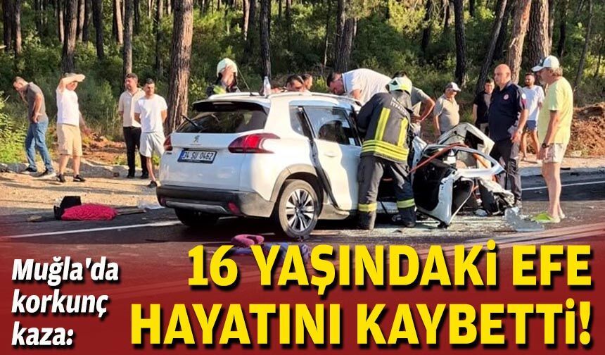 Muğla'da korkunç kaza: 16 yaşındaki Efe hayatını kaybetti!