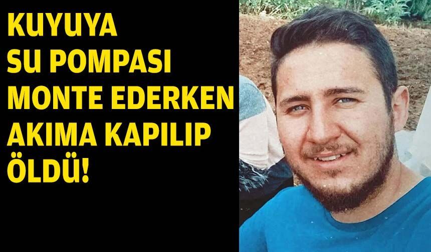 Kuyuya su pompası monte ederken akıma kapılıp öldü!