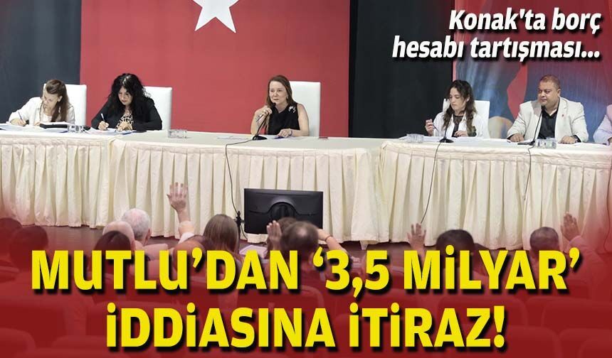 Konak'ta borç hesabı tartışması: Mutlu’dan '3,5 milyar' iddiasına itiraz!