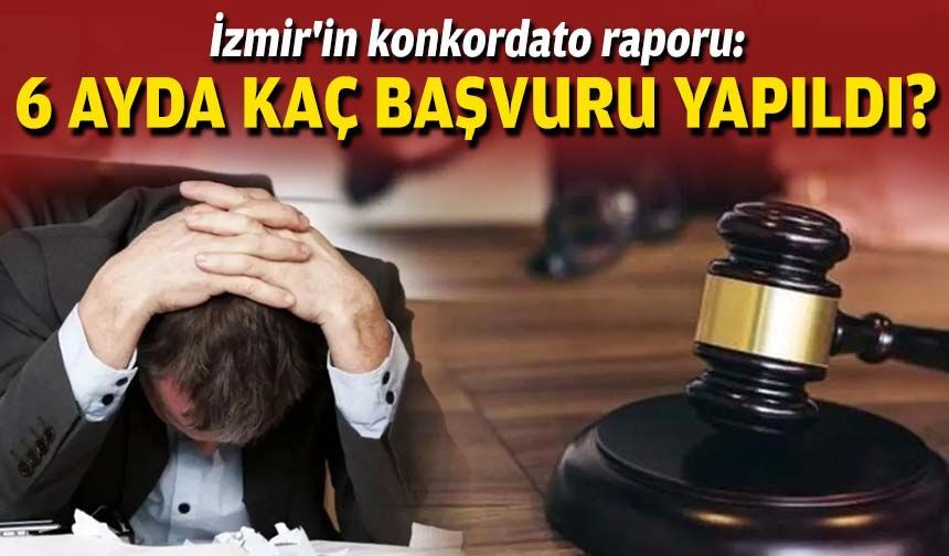 İzmir'in konkordato raporu: 6 ayda kaç başvuru yapıldı?
