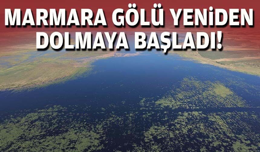 4 yıl önce kuruyan Marmara Gölü yeniden dolmaya başladı!