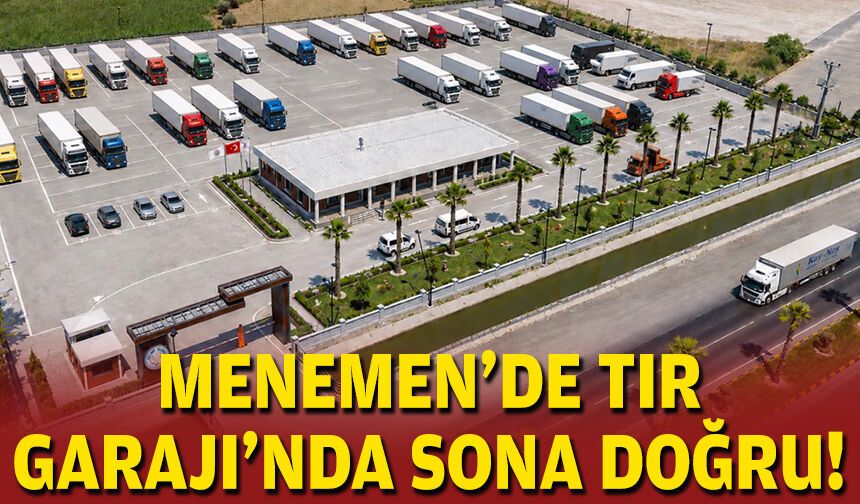 Menemen'de TIR Garajı'nda sona doğru!