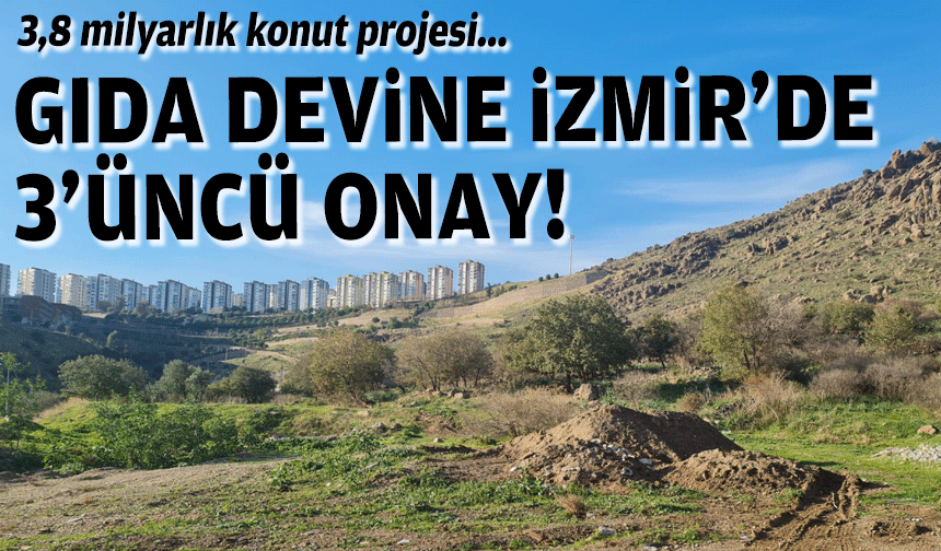 3,8 milyarlık konut projesi... Gıda devine İzmir'de 3'üncü onay!