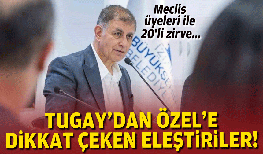 Meclis üyeleri ile 20'li zirve... Tugay'dan Özel'e dikkat çeken eleştiriler!