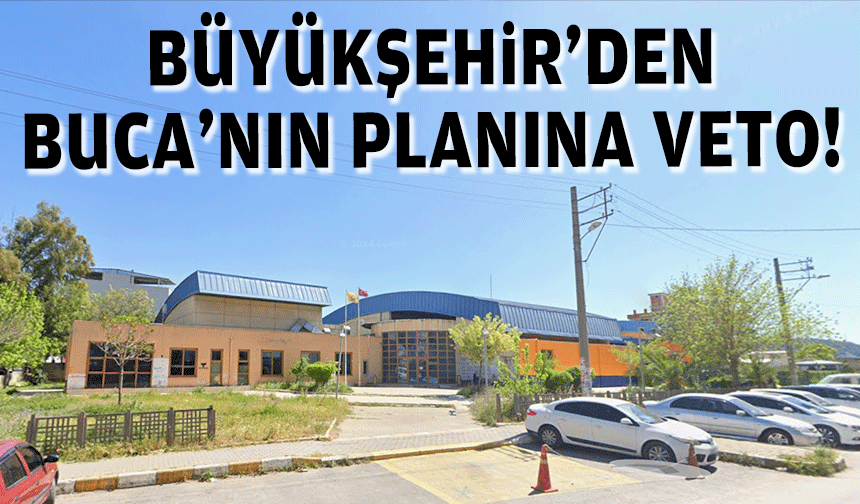 Büyükşehir’den Buca’nın planına veto!