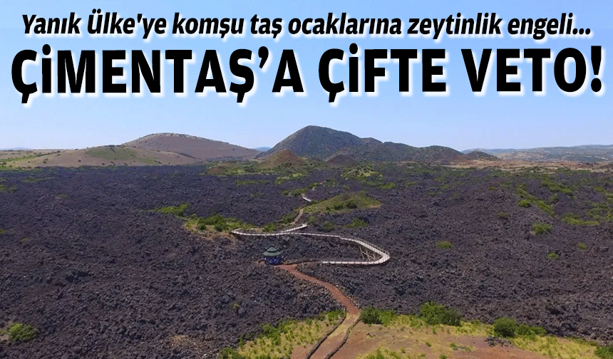 Çimentaş'a çifte veto... Yanık Ülke'ye komşu taş ocaklarına zeytinlik engeli!