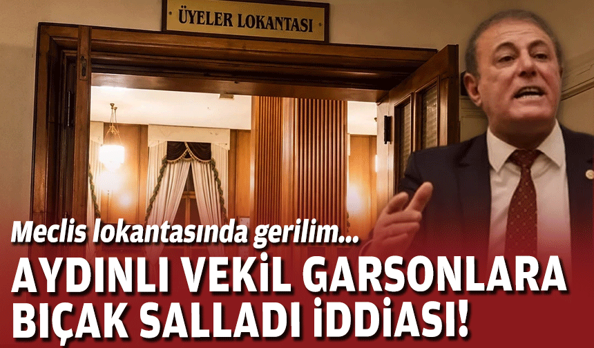 Meclis lokantasında gerilim... Aydınlı vekil garsonlara bıçak salladı iddiası!
