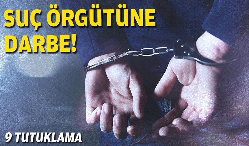 Manisa'da suç örgütü baskını: 9 tutuklama!