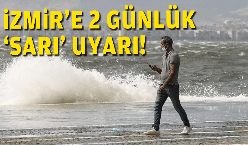 İzmir'e 2 günlük 'sarı' uyarı!