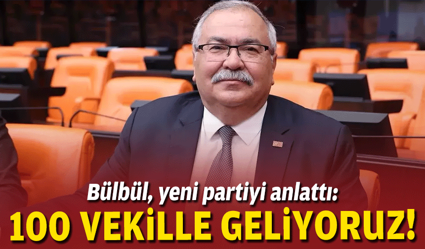 Bülbül, yeni partiyi anlattı: “100 vekille geliyoruz”