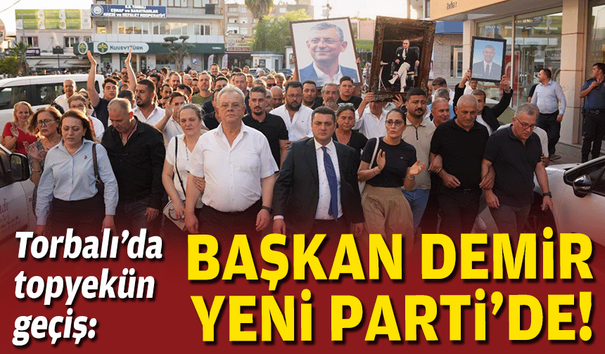 Torbalı'da topyekûn geçiş: Başkan Demir YENİ Parti'de!
