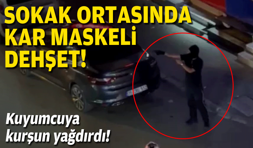 Sokak ortasında kar maskeli dehşet... Kuyumcuya kurşun yağdırdı!
