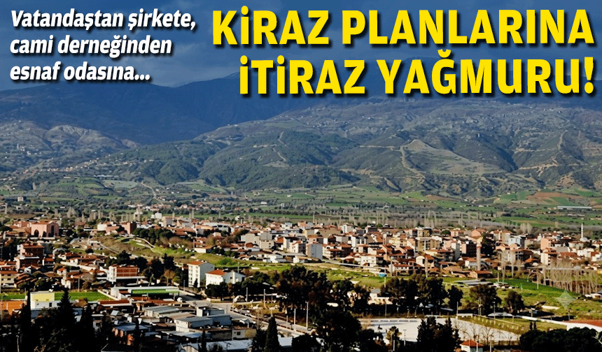 Vatandaştan şirkete, cami derneğinden esnaf odasına... Kiraz planına itiraz yağmuru!