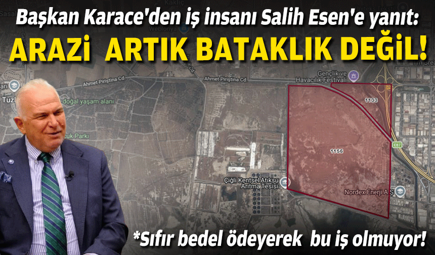 Başkan Karace'den iş insanı Salih Esen'e yanıt: Arazi artık bataklık değil!