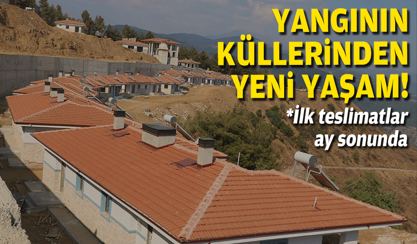 Yangının küllerinden yeni yaşam: İlk teslimler ay sonunda!