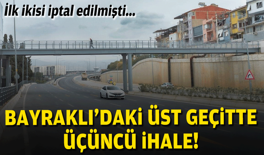 Bayraklı'daki üst geçitte üçüncü ihale: İlk ikisi iptal edilmişti!