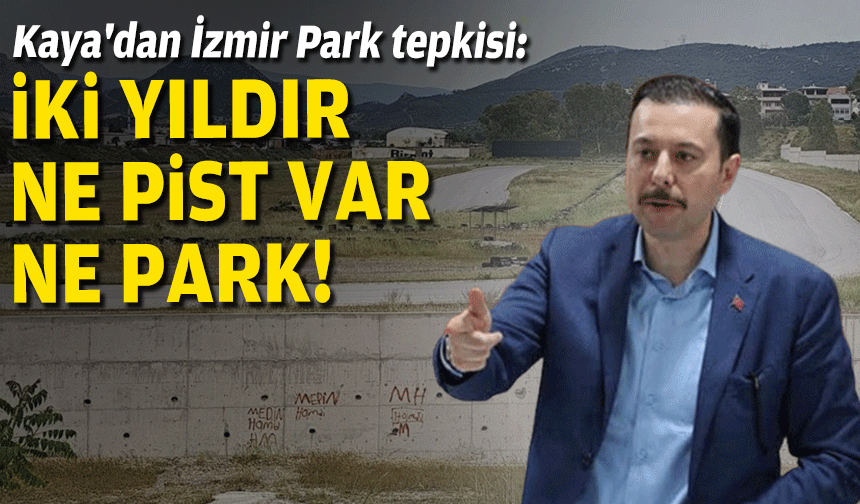 Kaya'dan İzmir Park tepkisi: İki yıldır ne pist var ne park