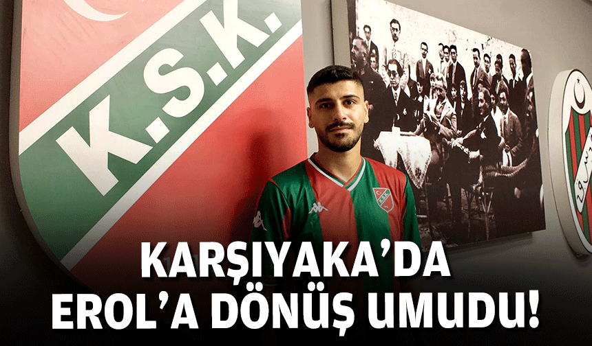 Karşıyaka'da Erol'a dönüş umudu!