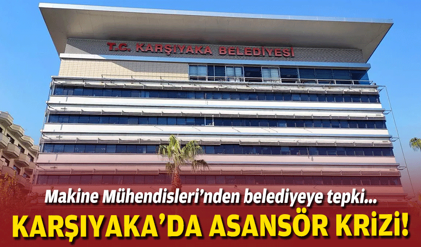 Karşıyaka'da asansör denetimi krizi: Makine Mühendisleri'nden belediyeye tepki!