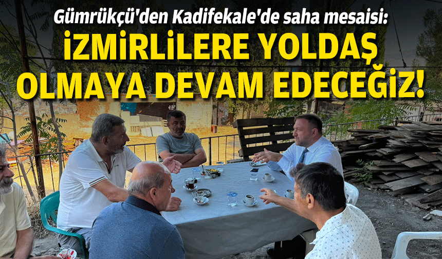 Gümrükçü'den Kadifekale'de saha mesaisi: İzmirlilere yoldaş olmaya devam edeceğiz!