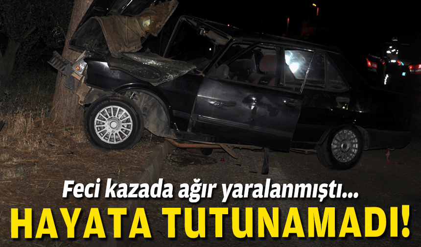 Feci kazada ağır yaralanmıştı... Hayata tutunamadı!
