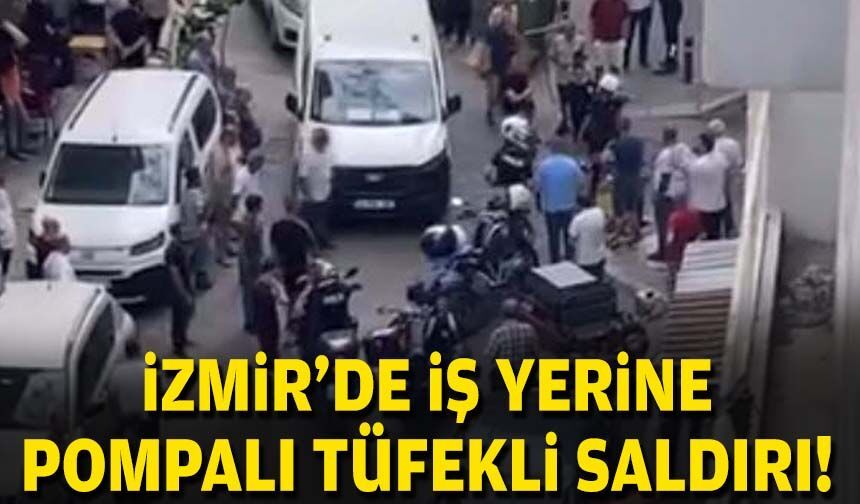 İzmir'de iş yerine pompalı tüfekli saldırı!