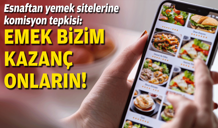 Esnaftan yemek sitelerine komisyon tepkisi: Emek bizim, kazanç onların!