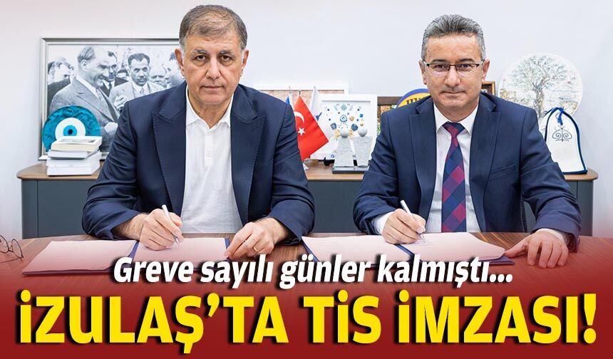 Greve sayılı günler kalmıştı... İZULAŞ'ta TİS imzası!